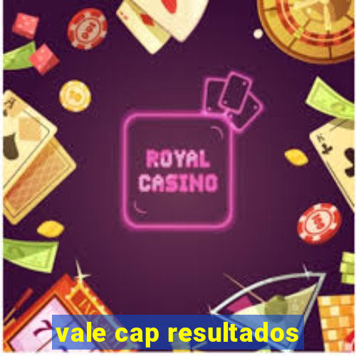 vale cap resultados