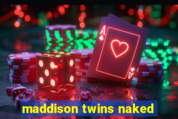 maddison twins naked