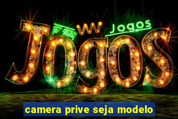 camera prive seja modelo