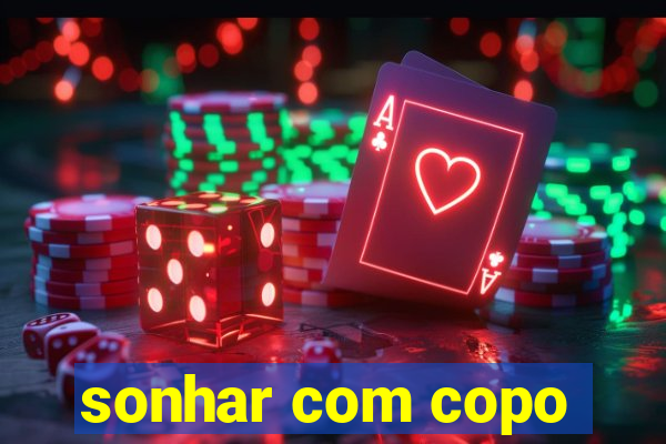 sonhar com copo