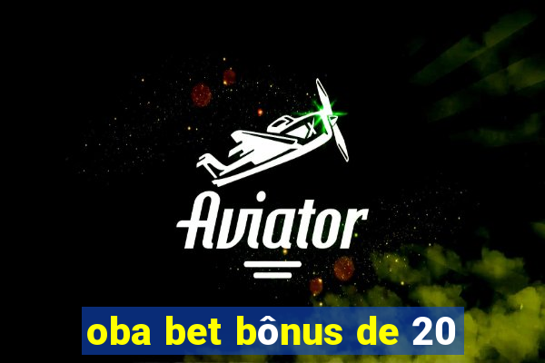 oba bet bônus de 20