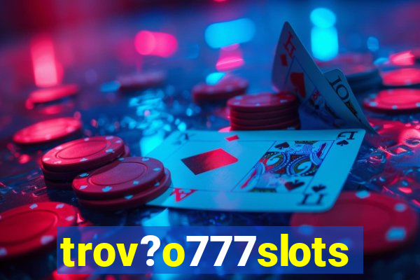 trov?o777slots