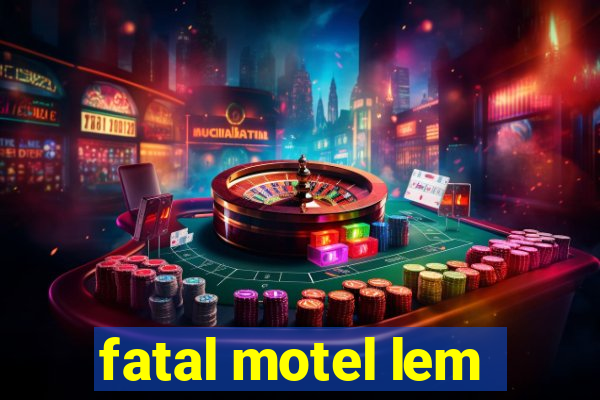 fatal motel lem