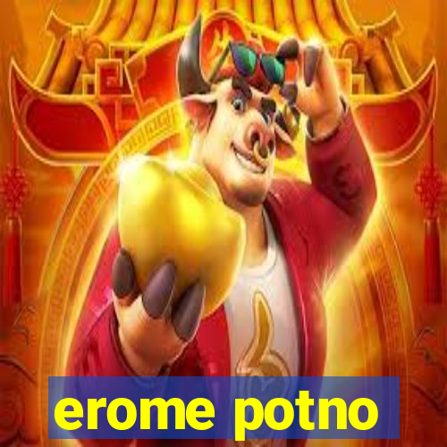 erome potno