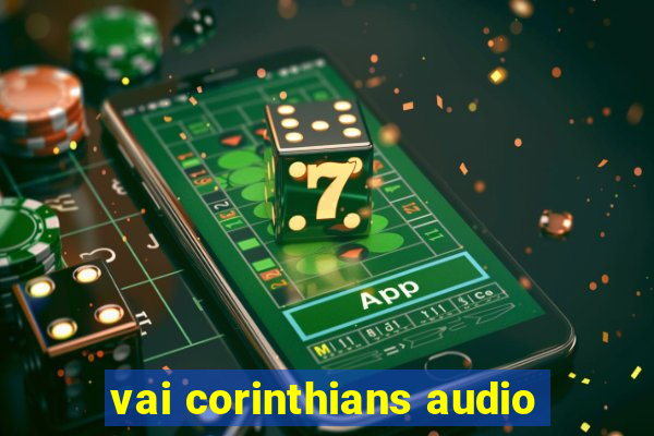 vai corinthians audio