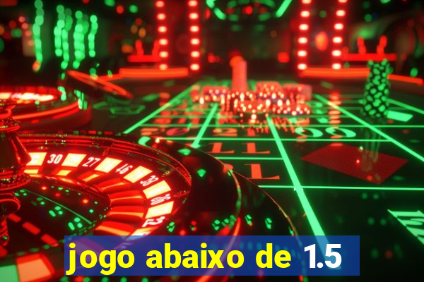 jogo abaixo de 1.5