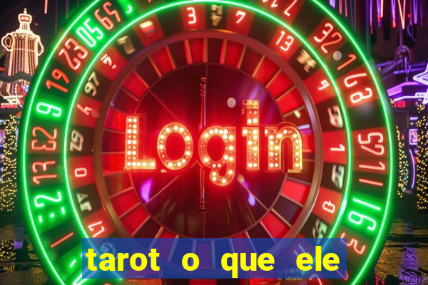 tarot o que ele sente por mim