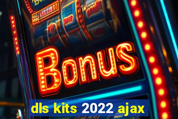 dls kits 2022 ajax