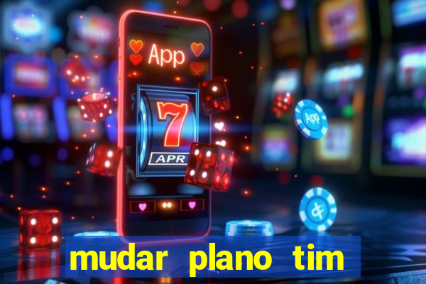 mudar plano tim beta mensal para semanal