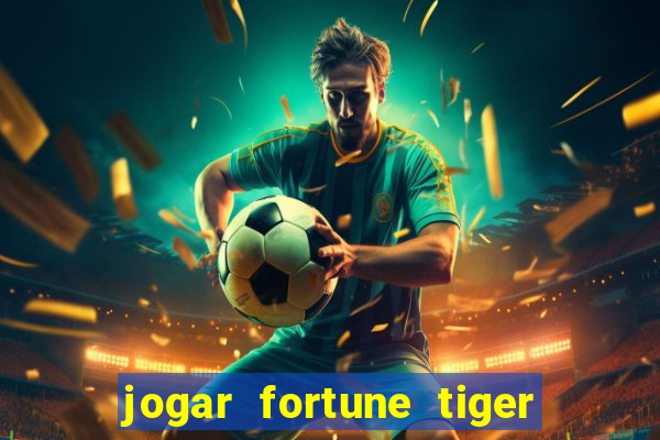 jogar fortune tiger sem depositar