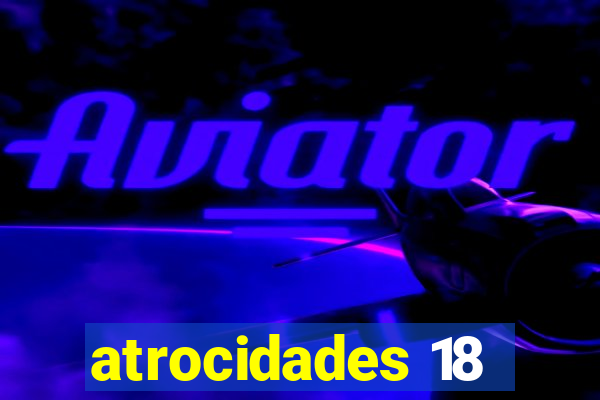 atrocidades 18