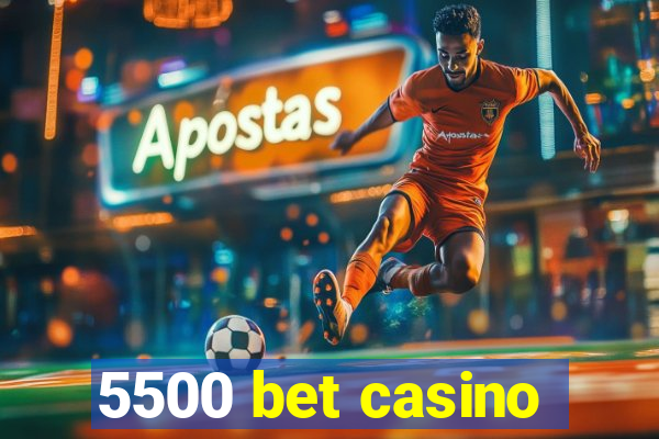 5500 bet casino