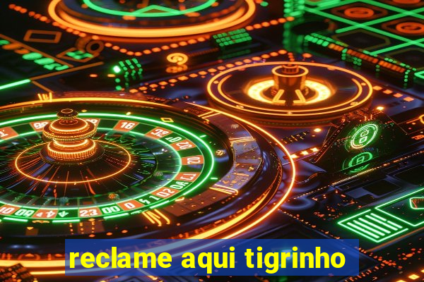 reclame aqui tigrinho