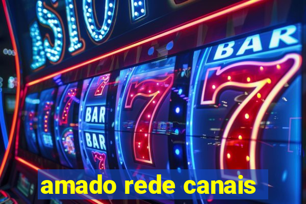 amado rede canais