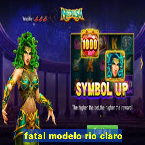 fatal modelo rio claro