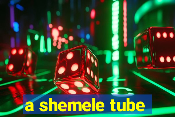 a shemele tube