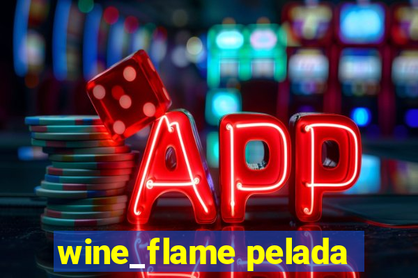 wine_flame pelada