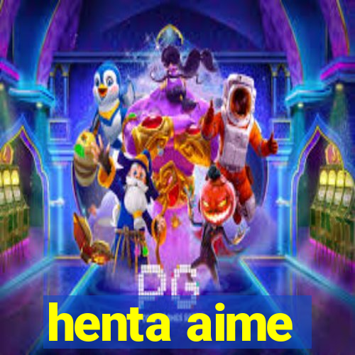 henta aime