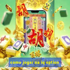 como jogar na iq option