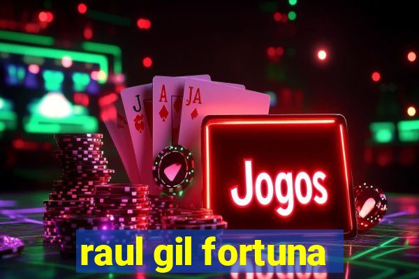 raul gil fortuna