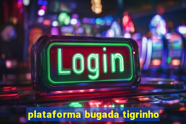 plataforma bugada tigrinho