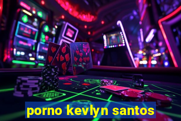 porno kevlyn santos