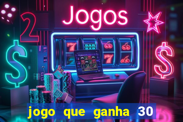 jogo que ganha 30 reais no cadastro