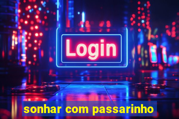 sonhar com passarinho