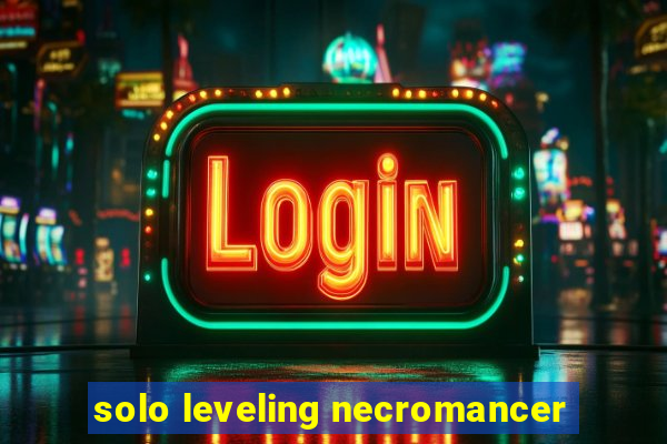 solo leveling necromancer