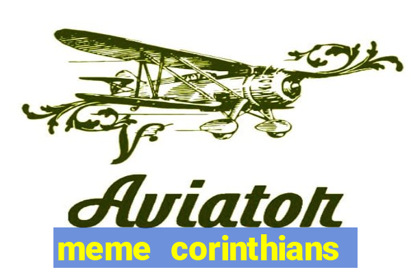 meme corinthians zuando o palmeiras