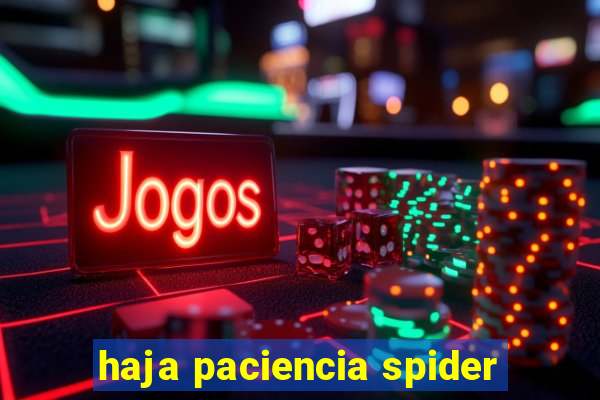 haja paciencia spider