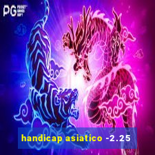 handicap asiatico -2.25