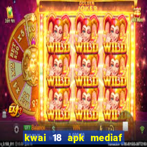 kwai 18 apk mediaf  re