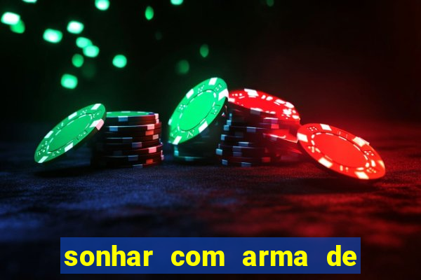 sonhar com arma de fogo no jogo do bicho