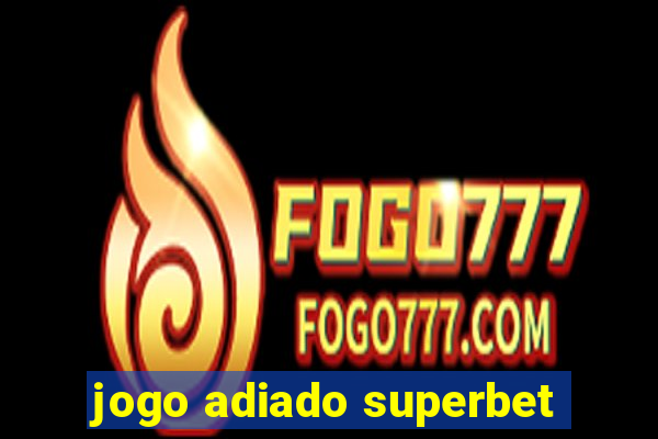 jogo adiado superbet