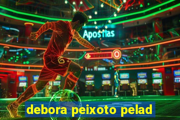 debora peixoto pelad