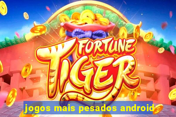 jogos mais pesados android