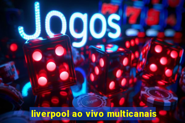 liverpool ao vivo multicanais