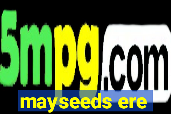 mayseeds ere