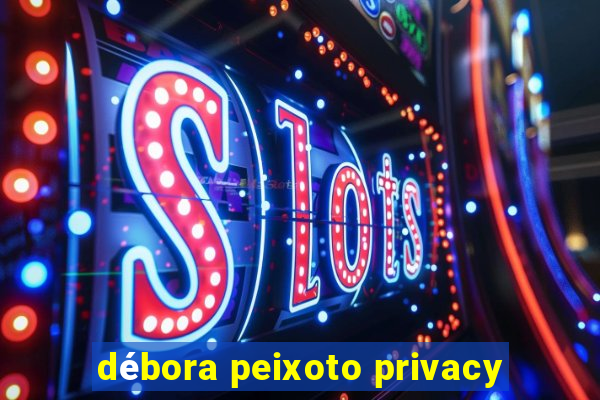 débora peixoto privacy