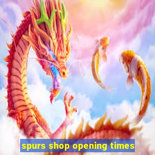 spurs shop opening times