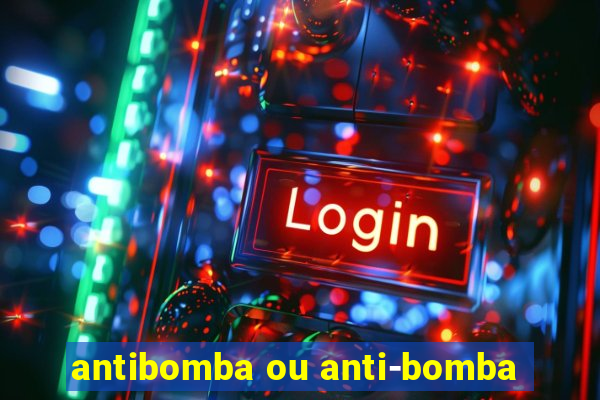 antibomba ou anti-bomba