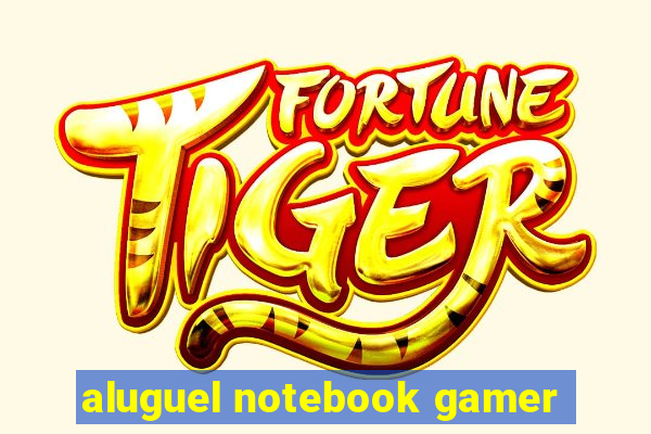 aluguel notebook gamer