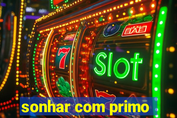 sonhar com primo