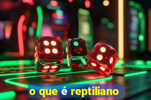 o que é reptiliano