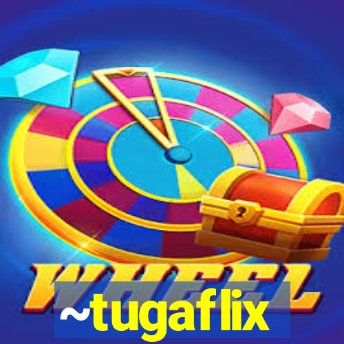 ~tugaflix