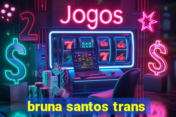 bruna santos trans