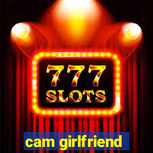 cam girlfriend