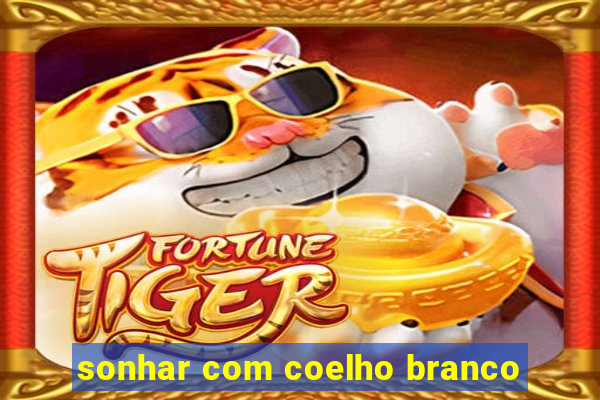 sonhar com coelho branco