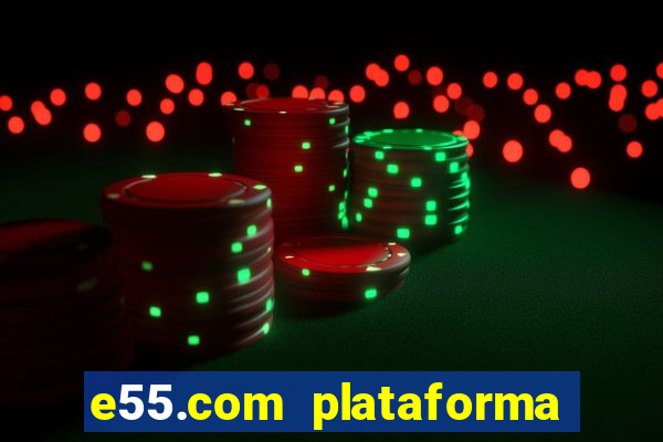 e55.com plataforma de jogos